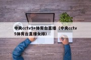 中央cctv5+体育台直播（中央cctv5体育台直播女排）