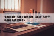 免费观看广东体育频道直播（cba广东队今晚直播免费视频看）